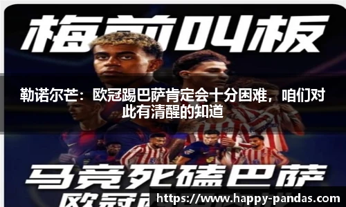勒诺尔芒：欧冠踢巴萨肯定会十分困难，咱们对此有清醒的知道
